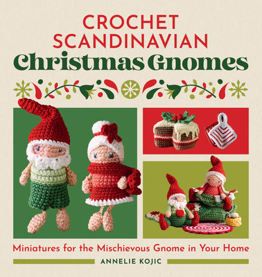 Cover Image for Crochet Scandinavian Christmas Gnomes: Miniatures for the Mischievous Gnome in Your Home -- Annelie Kojic, Paperback