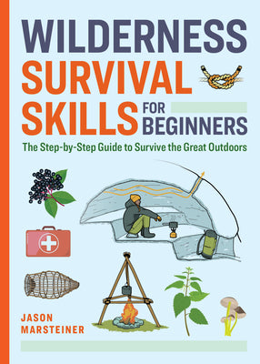 Cover Image for Wilderness Survival Skills for Beginners: The Step-By-Step Guide to Survive the Great Outdoors -- Jason Marsteiner, Paperback