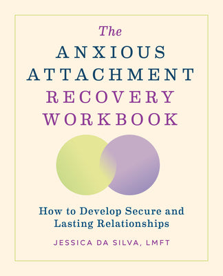 Cover Image for The Anxious Attachment Recovery Workbook: How to Develop Secure and Lasting Relationships -- Jessica Da Silva, Paperback
