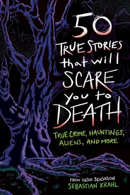 Cover Image for 50 True Stories That Will Scare You to Death: True Crime, Hauntings, Aliens, and More -- Sebastian Krahl, Paperback