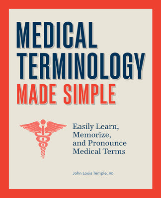 Cover Image for Medical Terminology Made Simple: Easily Learn, Memorize, and Pronounce Medical Terms -- John Temple, Paperback