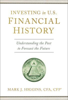 Cover Image for Investing in U.S. Financial History: Understanding the Past to Forecast the Future -- Mark J. Higgins, Hardcover
