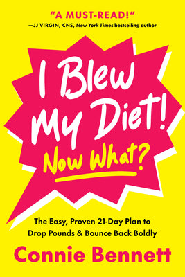 Cover Image for I Blew My Diet! Now What?: The Easy, Proven 21-Day Plan to Drop Pounds & Bounce Back Boldly -- Connie Bennett, Hardcover