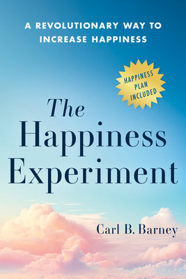 Cover Image for The Happiness Experiment: A Revolutionary Way to Increase Happiness -- Carl B. Barney, Hardcover