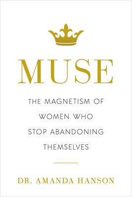 Cover Image for Muse: The Magnetism of Women Who Stop Abandoning Themselves -- Amanda Hanson, Hardcover