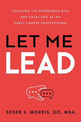 Cover Image for Let Me Lead: Escaping the Experience Bias and Excelling as an Early-Career Professional -- Seger S. Morris, Hardcover