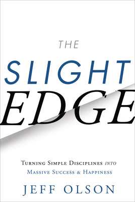 Cover Image for The Slight Edge: Turning Simple Disciplines Into Massive Success and Happiness -- Jeff Olson, Paperback
