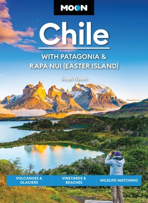 Cover Image for Moon Chile: With Patagonia & Rapa Nui (Easter Island): Volcanoes & Glaciers, Vineyards & Beaches, Wildlife-Watching -- Steph Dyson, Paperback