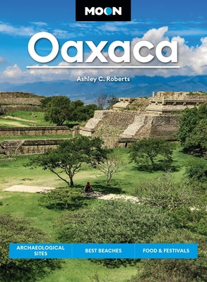 Cover Image for Moon Oaxaca: Archaeological Sites, Best Beaches, Food & Festivals -- Ashley C. Roberts, Paperback