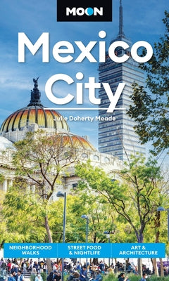 Cover Image for Moon Mexico City: Neighborhood Walks, Street Food & Nightlife, Art & Architecture -- Julie Meade, Paperback