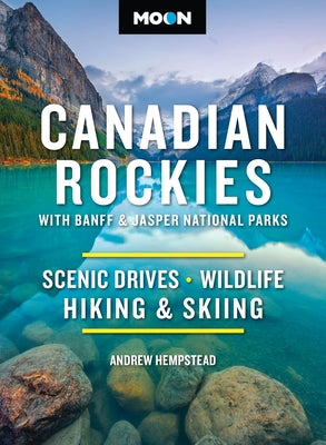 Cover Image for Moon Canadian Rockies: With Banff & Jasper National Parks: Scenic Drives, Wildlife, Hiking & Skiing -- Andrew Hempstead, Paperback