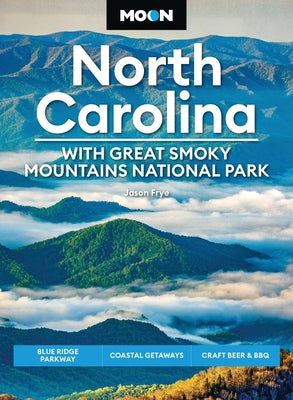 Cover Image for Moon North Carolina: With Great Smoky Mountains National Park: Blue Ridge Parkway, Coastal Getaways, Craft Beer & BBQ -- Jason Frye, Paperback
