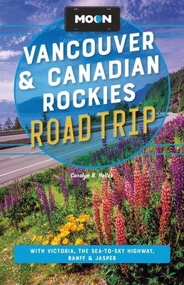 Cover Image for Moon Vancouver & Canadian Rockies Road Trip: With Victoria, the Sea-To-Sky Highway, Banff & Jasper -- Carolyn B. Heller, Paperback