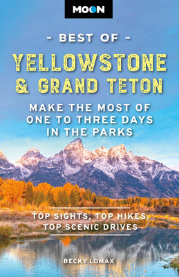 Cover Image for Moon Best of Yellowstone & Grand Teton: Make the Most of One to Three Days in the Parks -- Becky Lomax, Paperback