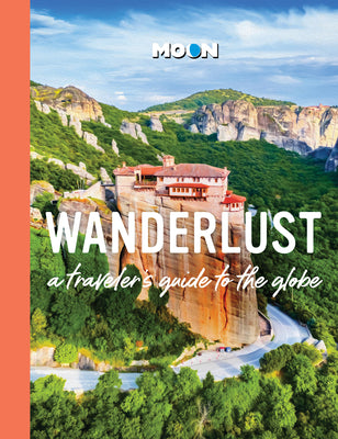 Cover Image for Wanderlust: A Traveler's Guide to the Globe -- Moon Travel Guides, Hardcover