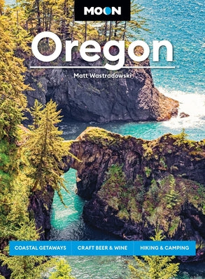 Cover Image for Moon Oregon: Coastal Getaways, Craft Beer & Wine, Hiking & Camping -- Matt Wastradowski, Paperback