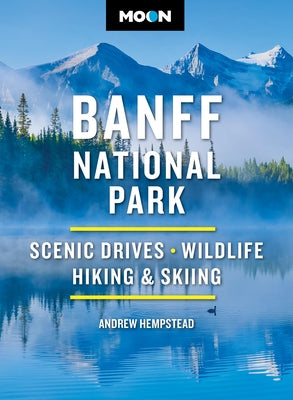 Cover Image for Moon Banff National Park: Scenic Drives, Wildlife, Hiking & Skiing -- Andrew Hempstead, Paperback