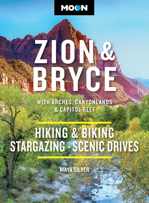 Cover Image for Moon Zion & Bryce: With Arches, Canyonlands & Capitol Reef: Hiking & Biking, Stargazing, Scenic Drives -- Maya Silver, Paperback