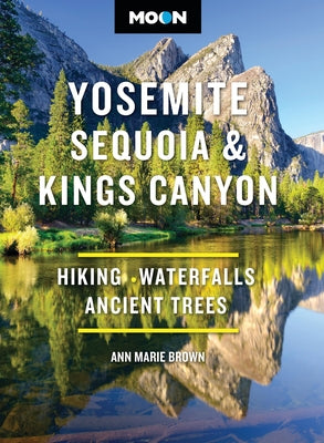 Cover Image for Moon Yosemite, Sequoia & Kings Canyon: Hiking, Waterfalls, Ancient Trees -- Ann Marie Brown, Paperback