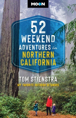 Cover Image for 52 Weekend Adventures in Northern California: My Favorite Outdoor Getaways -- Tom Stienstra, Paperback