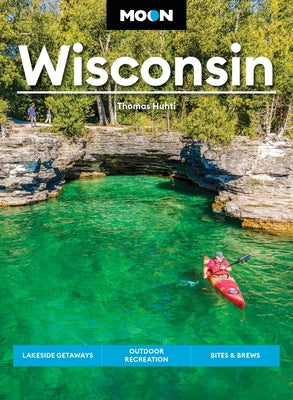 Cover Image for Moon Wisconsin: Lakeside Getaways, Outdoor Recreation, Bites & Brews -- Thomas Huhti, Paperback