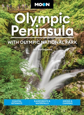 Cover Image for Moon Olympic Peninsula: With Olympic National Park: Coastal Getaways, Rainforests & Waterfalls, Hiking & Camping -- Jeff Burlingame, Paperback