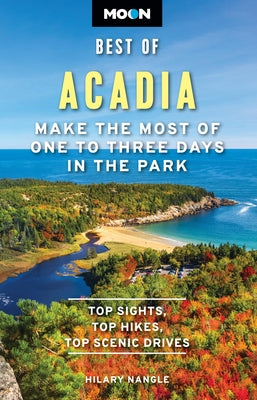 Cover Image for Moon Best of Acadia: Make the Most of One to Three Days in the Park -- Hilary Nangle, Paperback