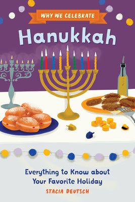 Cover Image for Why We Celebrate Hanukkah: Everything to Know about Your Favorite Holiday -- Stacia Deutsch, Paperback