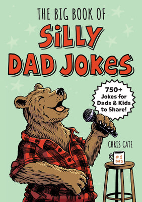 Cover Image for The Big Book of Silly Dad Jokes: 750+ Jokes for Dads and Kids to Share! -- Chris Cate, Paperback