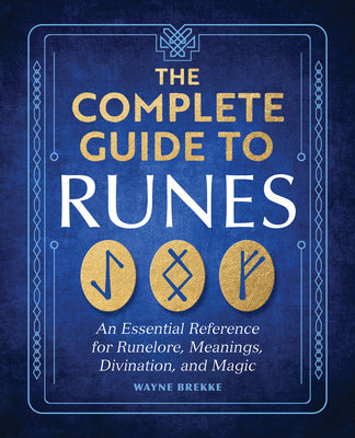 Cover Image for The Complete Guide to Runes: An Essential Reference for Runelore, Meanings, Divination, and Magic -- Wayne Brekke, Paperback