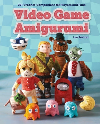 Cover Image for Video Game Amigurumi: 20+ Crochet Companions for Players and Fans -- Lee Sartori, Paperback