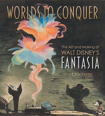 Cover Image for Worlds to Conquer: The Art & Making of Walt Disney's Fantasia -- J. B. Kaufman, Hardcover