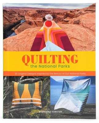 Cover Image for Quilting the National Parks: 20 Original Designs Inspired by the Beauty of Our National Parks -- Stephanie Forster, Hardcover