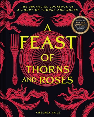 Cover Image for A Feast of Thorns and Roses: The Unofficial Cookbook of a Court of Thorns and Roses -- Chelsea Cole, Hardcover