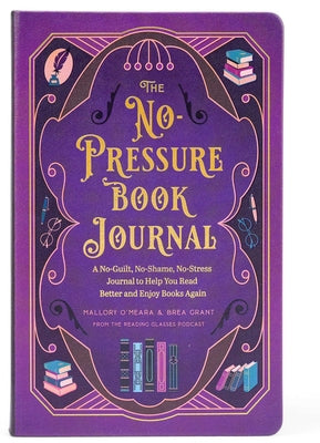 Cover Image for The No-Pressure Book Journal: A No-Guilt, No-Shame, No-Stress Journal to Help You Read Better and Enjoy Books Again -- Brea Grant, Hardcover