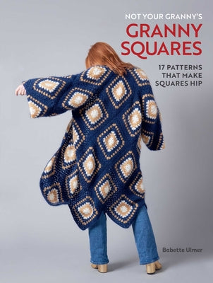 Cover Image for Not Your Granny's Granny Squares -- Babette Ulmer, Hardcover
