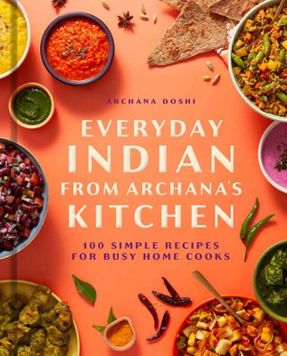 Cover Image for Everyday Indian from Archana's Kitchen: 100 Simple Recipes for Busy Home Cooks -- Archana Doshi, Hardcover