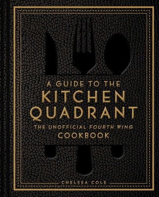 Cover Image for A Guide to the Kitchen Quadrant: The Unofficial Fourth Wing Cookbook -- Chelsea Cole, Hardcover