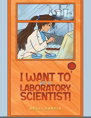 Cover Image for I Want to be a Laboratory Scientist! -- Kelli Garcia, Paperback