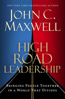 Cover Image for High Road Leadership: Bringing People Together in a World That Divides -- John C. Maxwell, Hardcover