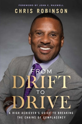 Cover Image for From Drift to Drive: A High Achievers Guide to Breaking the Chains of Complacency -- Chris Robinson, Hardcover