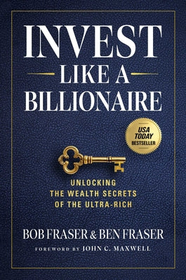 Cover Image for Invest Like a Billionaire: Unlocking the Wealth Secrets of the Ultra-Rich -- Bob Fraser, Hardcover