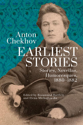 Cover Image for Anton Chekhov. Earliest Stories: Stories, Novellas, Humoresques, 1880-1882 -- Rosamund Bartlett, Paperback