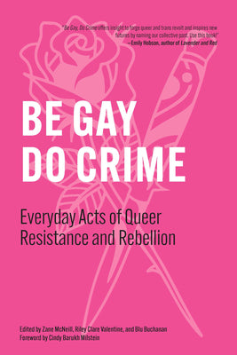 Cover Image for Be Gay, Do Crime: Everyday Acts of Queer Resistance and Rebellion -- Zane McNeill, Paperback
