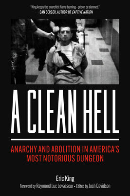 Cover Image for A Clean Hell: Anarchy and Abolition in America's Most Notorious Dungeon -- Eric King, Paperback