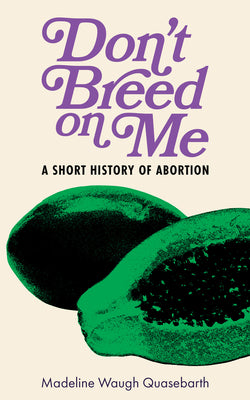 Cover Image for Don't Breed on Me: A Short History of Abortion -- Madeline Waugh Quasebarth, Paperback