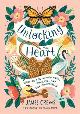 Cover Image for Unlocking the Heart: Writing for Mindfulness, Courage, and Self-Compassion -- James Crews, Hardcover