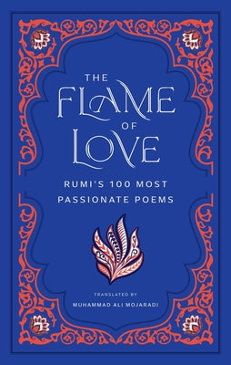 Cover Image for The Flame of Love: Rumi's 100 Most Passionate Poems -- Rumi, Hardcover