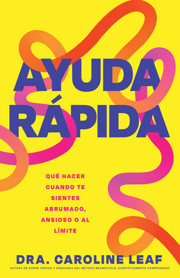 Cover Image for Ayuda Rápida: Qué Hacer Cuando Te Sientes Abrumado, Ansioso O Al Límite -- Caroline Leaf, Paperback