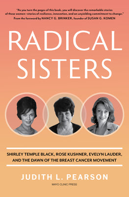 Cover Image for Radical Sisters: Shirley Temple Black, Rose Kushner, Evelyn Lauder, and the Dawn of the Breast Cancer Movement -- Judith L. Pearson, Hardcover